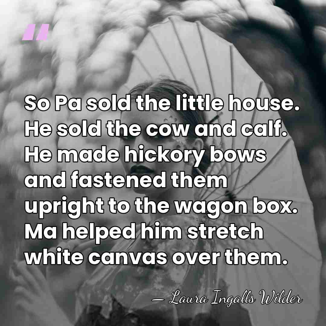 So Pa sold the little house. He sold the cow and calf.&hellip; - Laura Ingalls Wilder