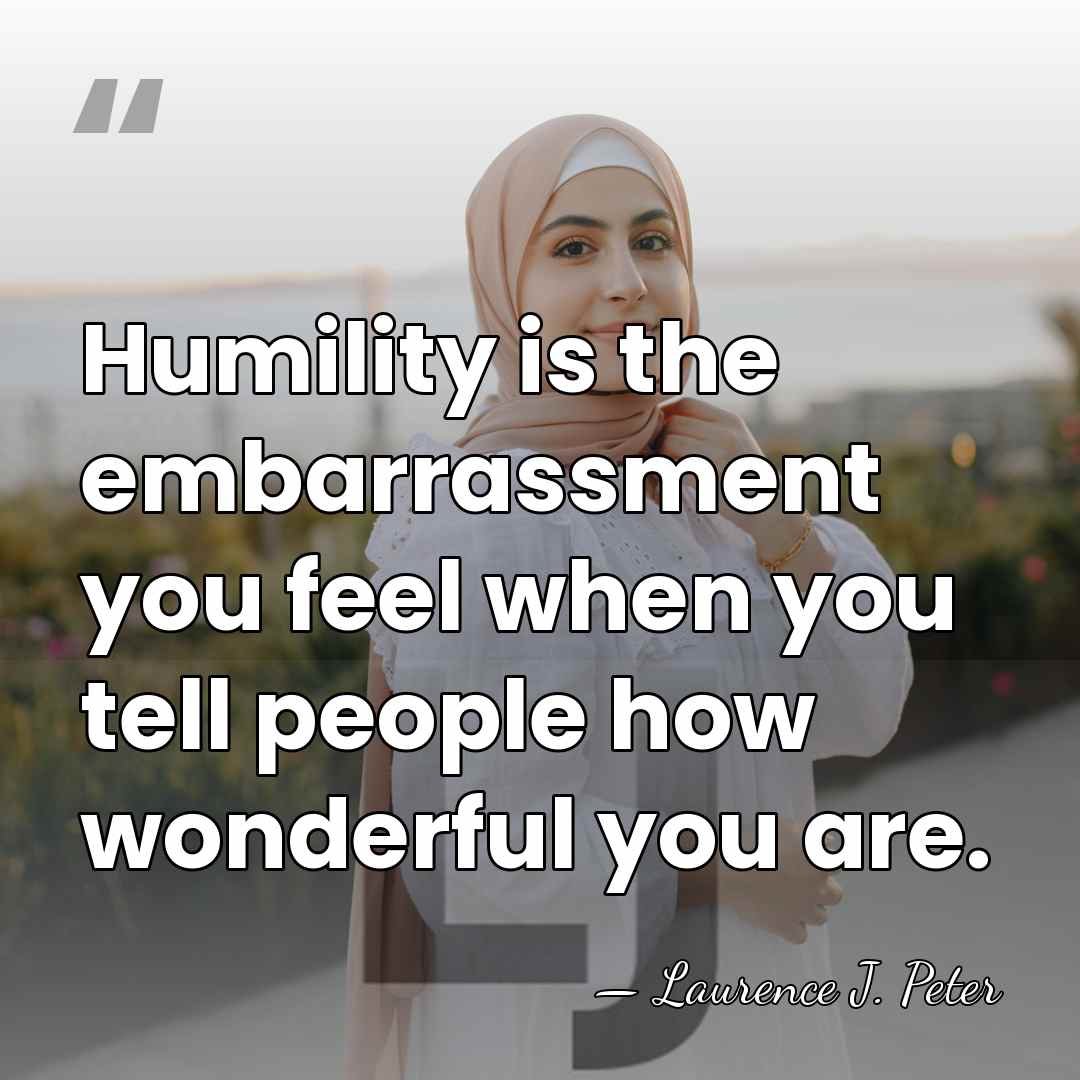 Humility is the embarrassment you feel when you tell people how wonderful&hellip; - Laurence J. Peter
