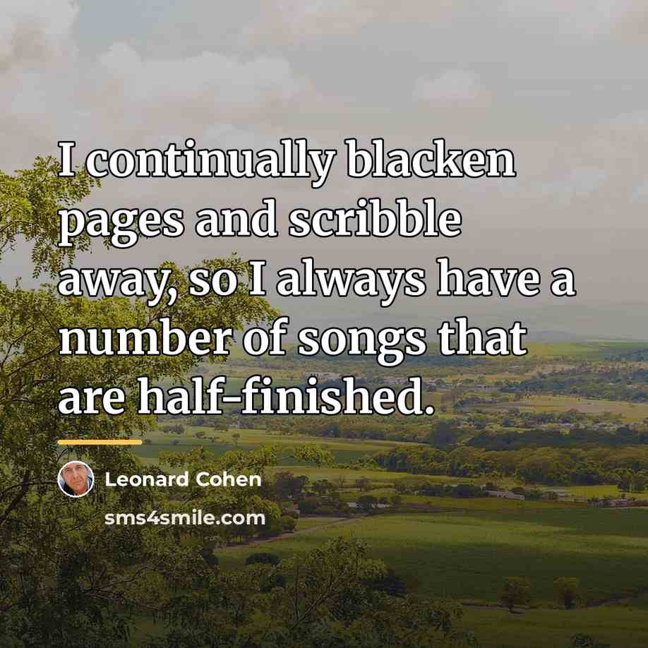 “I continually blacken pages and scribble away, so I always…” quote by Leonard Cohen