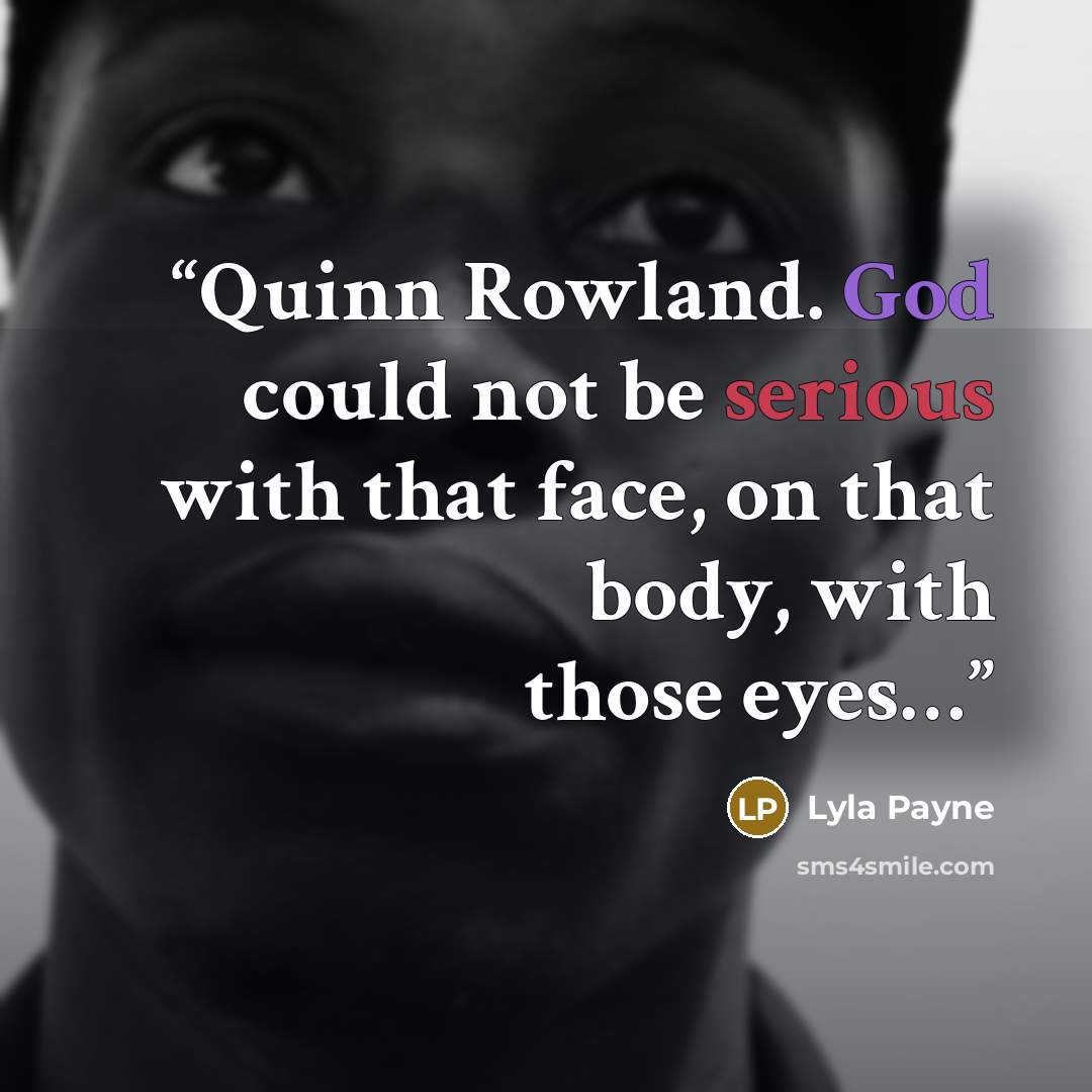“Quinn Rowland. God could not be serious with that face, on that body, with those eyes…” quote by Lyla Payne