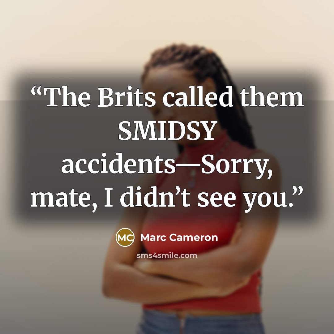 “The Brits called them SMIDSY accidents—Sorry, mate, I didn’t see you.” quote by Marc Cameron