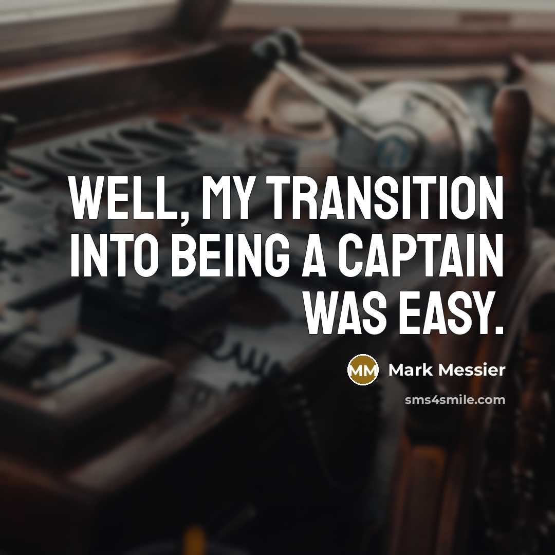 “Well, my transition into being a captain was easy.” quote by Mark Messier