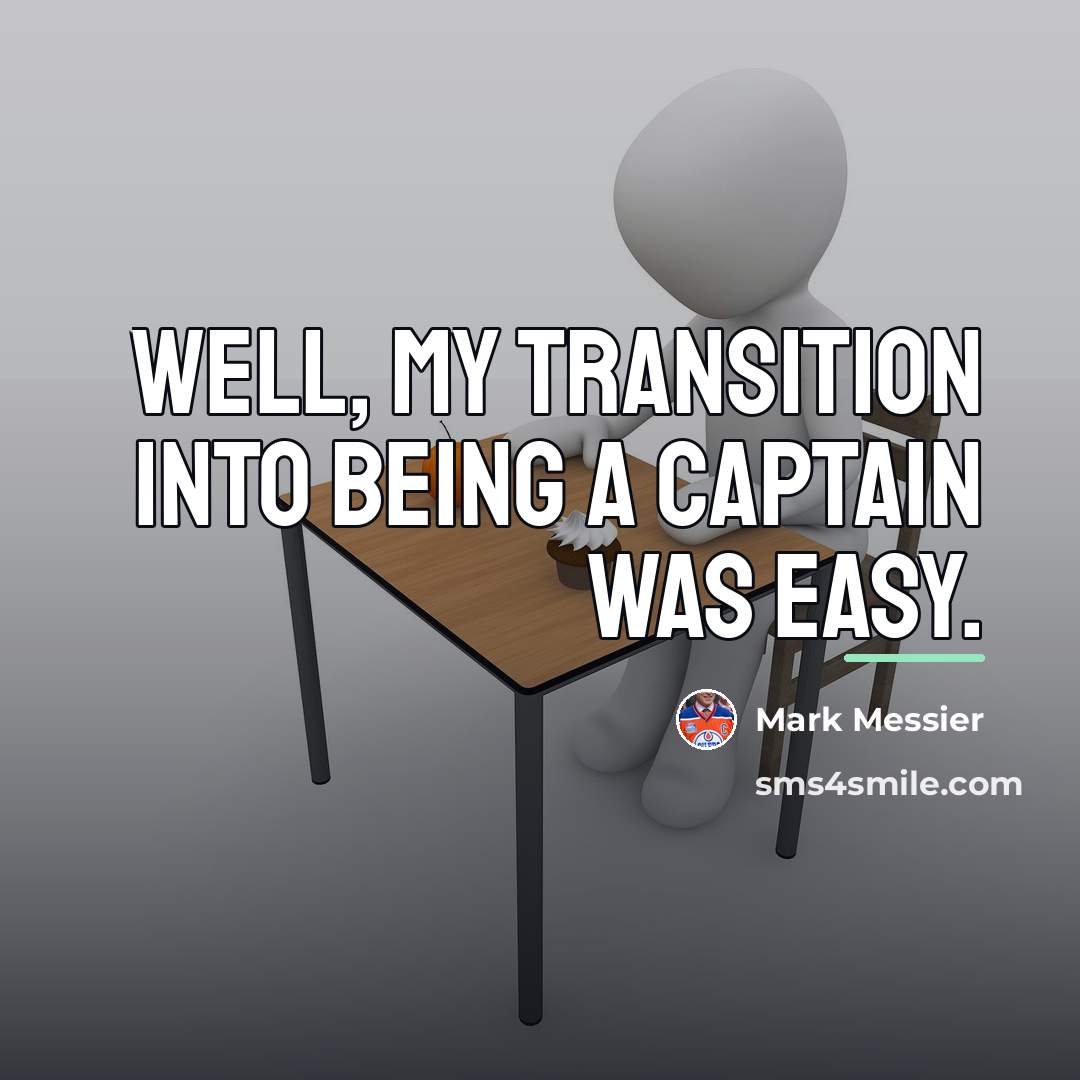 “Well, my transition into being a captain was easy.…” quote by Mark Messier