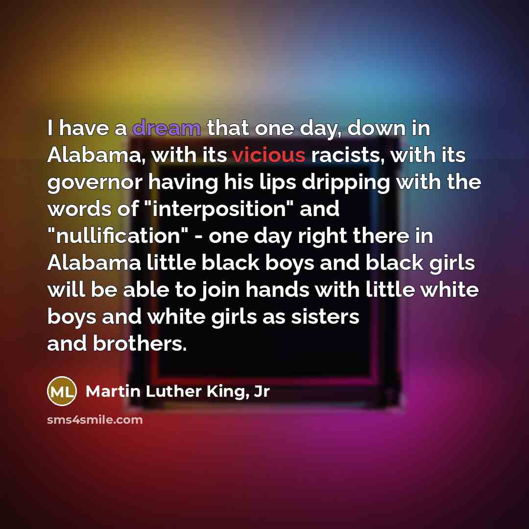 “I have a dream that one day, down in Alabama,…” quote by Martin Luther King, Jr