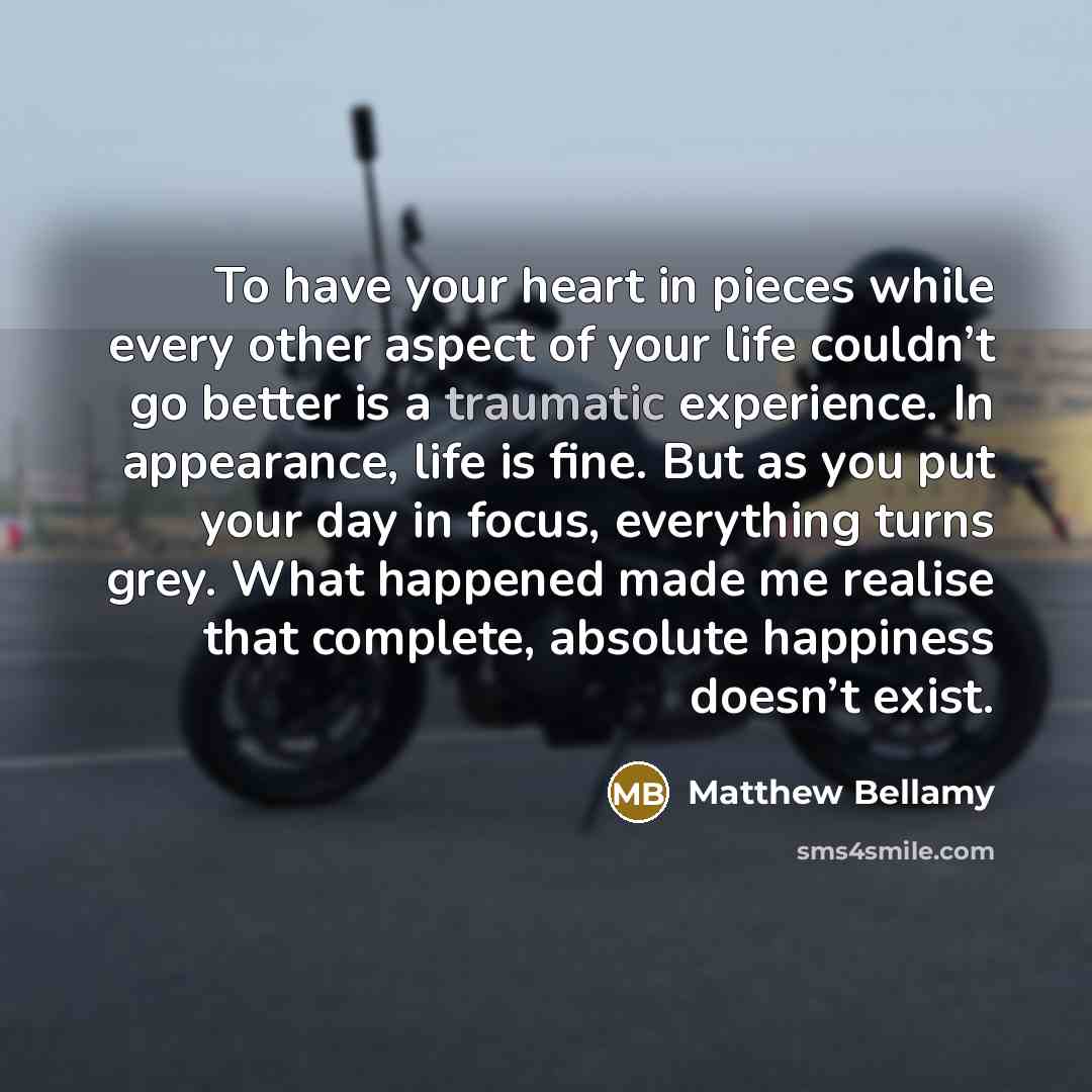“To have your heart in pieces while every other aspect…” quote by Matthew Bellamy