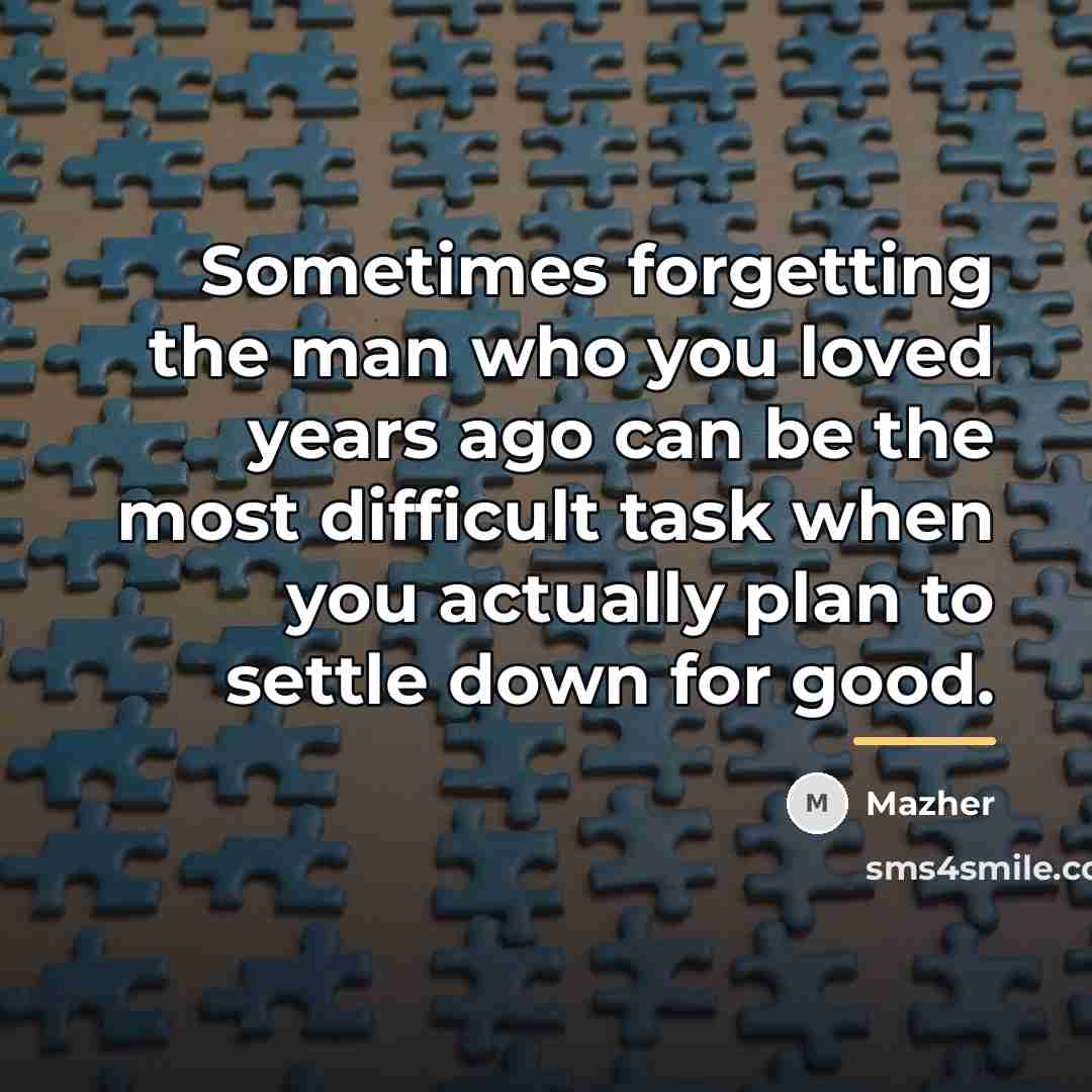 “Sometimes forgetting the man who you loved years ago can…” quote by Mazher