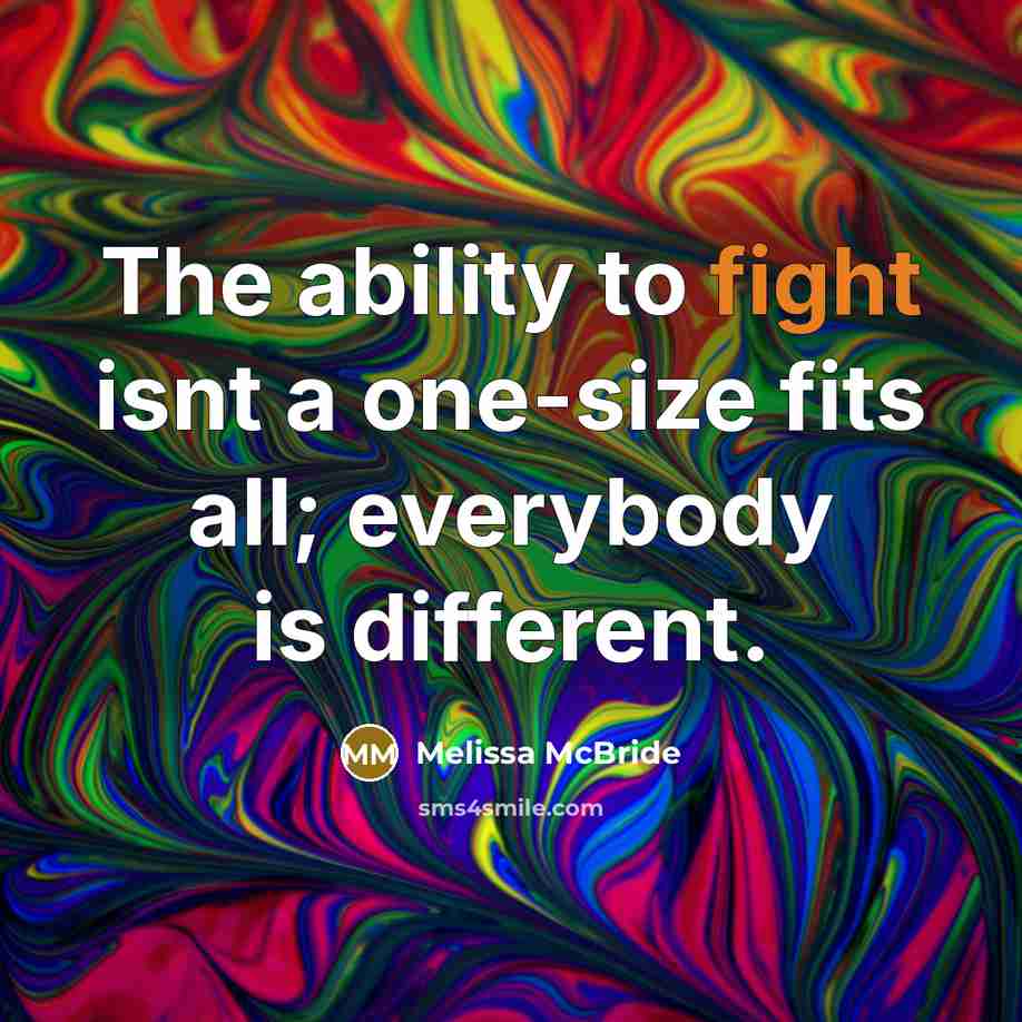 “The ability to fight isnt a one-size fits all; everybody…” quote by Melissa McBride