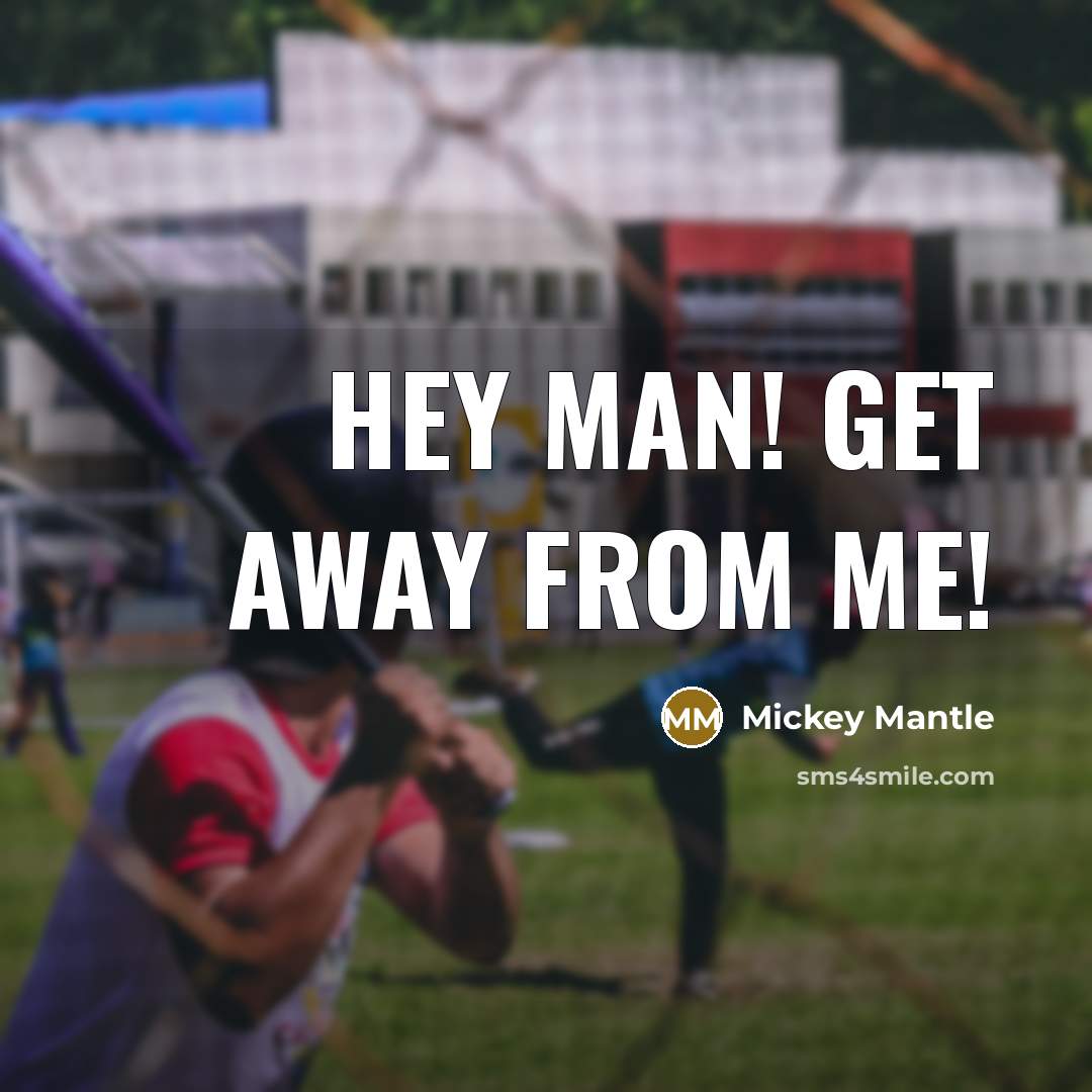 “Hey man! Get away from me!…” quote by Mickey Mantle
