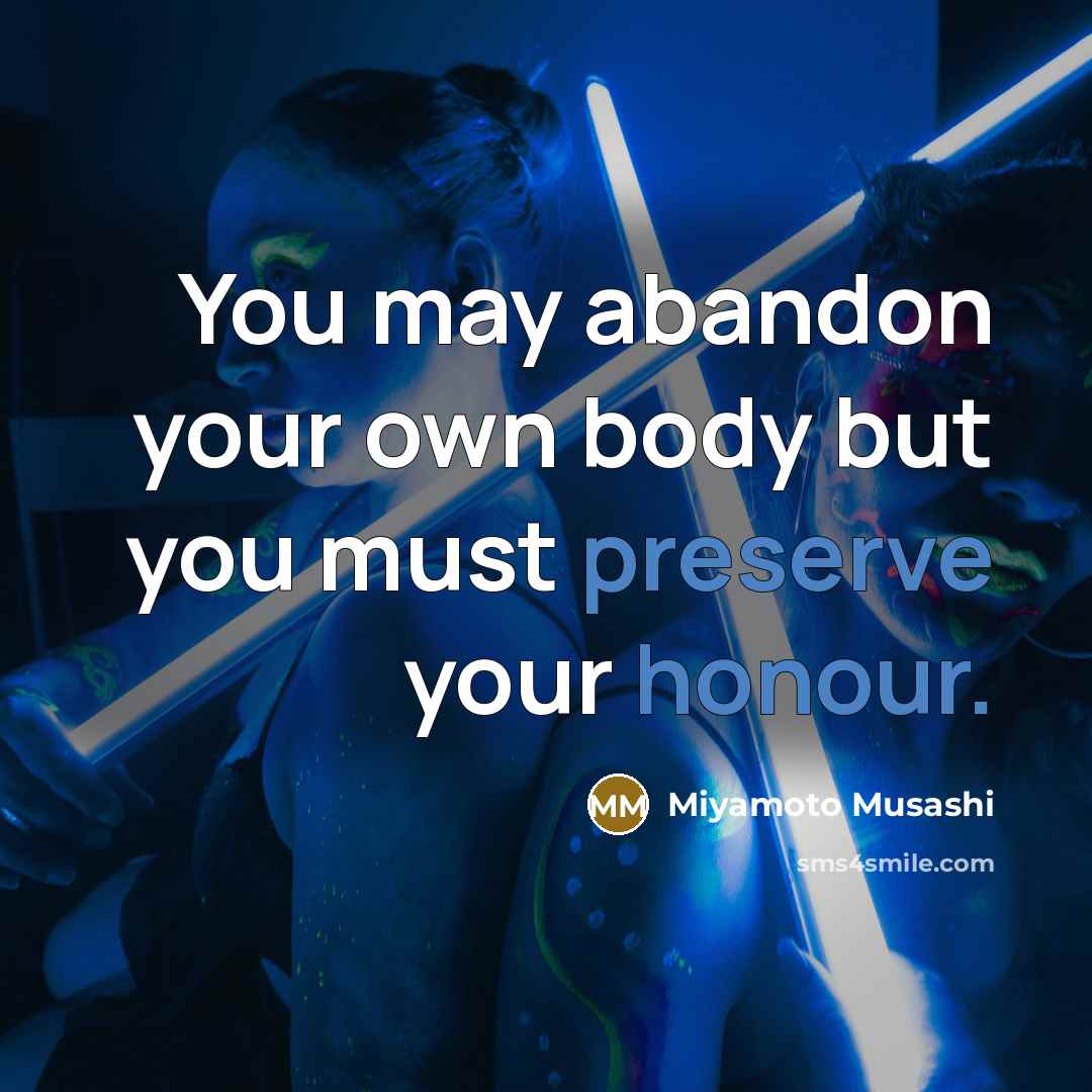 “You may abandon your own body but you must preserve…” quote by Miyamoto Musashi