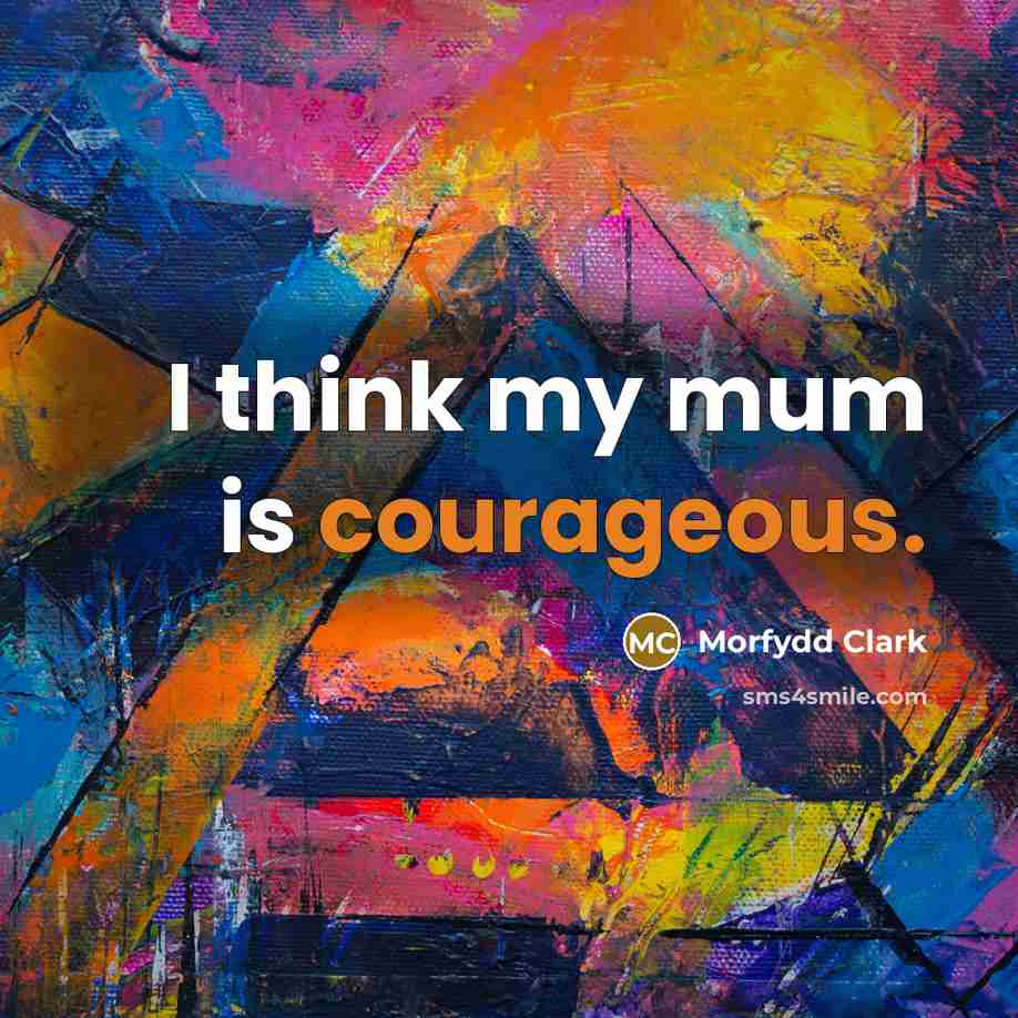 “I think my mum is courageous.…” quote by Morfydd Clark