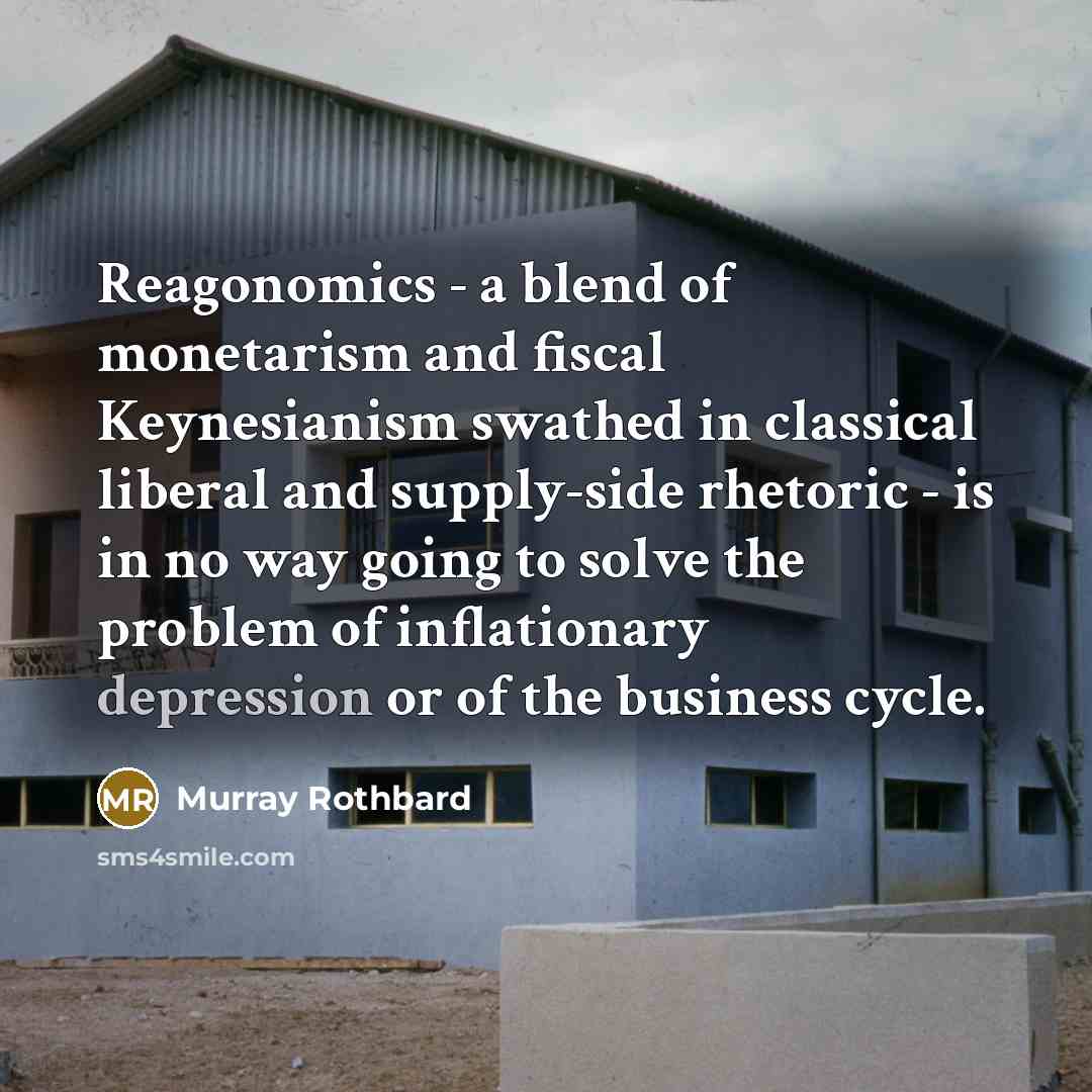 “Reagonomics - a blend of monetarism and fiscal Keynesianism swathed…” quote by Murray Rothbard