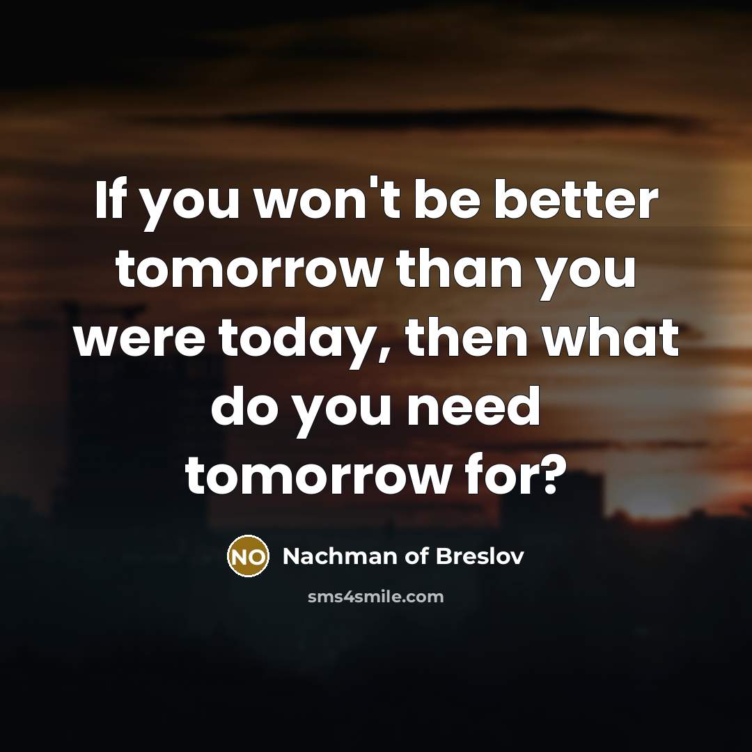 “If you won't be better tomorrow than you were today,…” quote by Nachman of Breslov