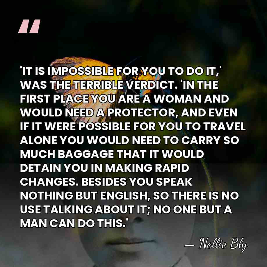 'IT IS IMPOSSIBLE FOR YOU TO DO IT,' WAS THE TERRIBLE VERDICT.&hellip; - Nellie Bly