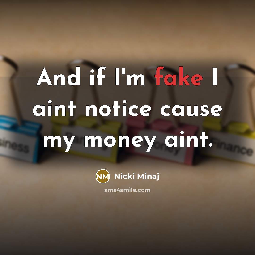 “And if I'm fake I aint notice cause my money…” quote by Nicki Minaj