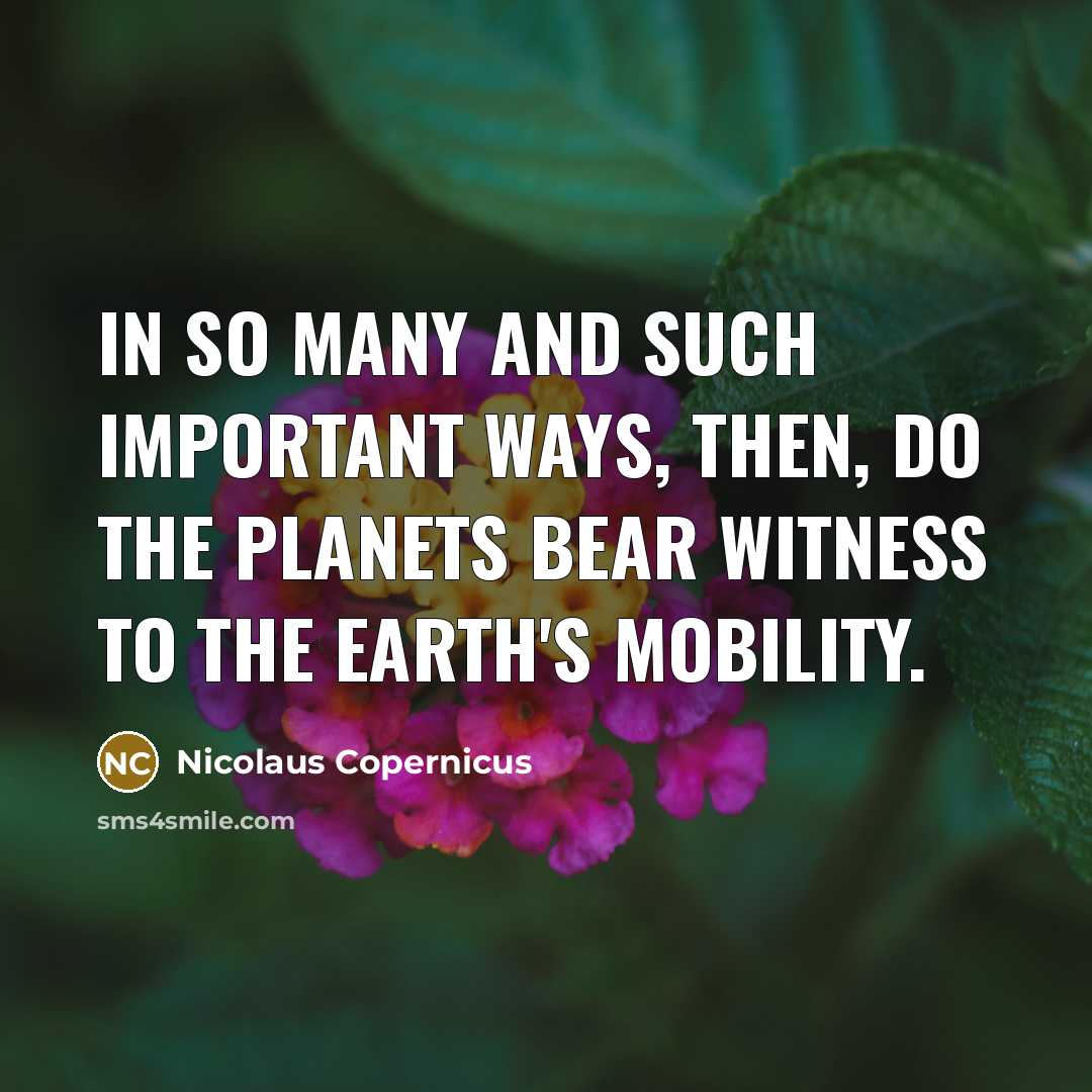 “In so many and such important ways, then, do the…” quote by Nicolaus Copernicus