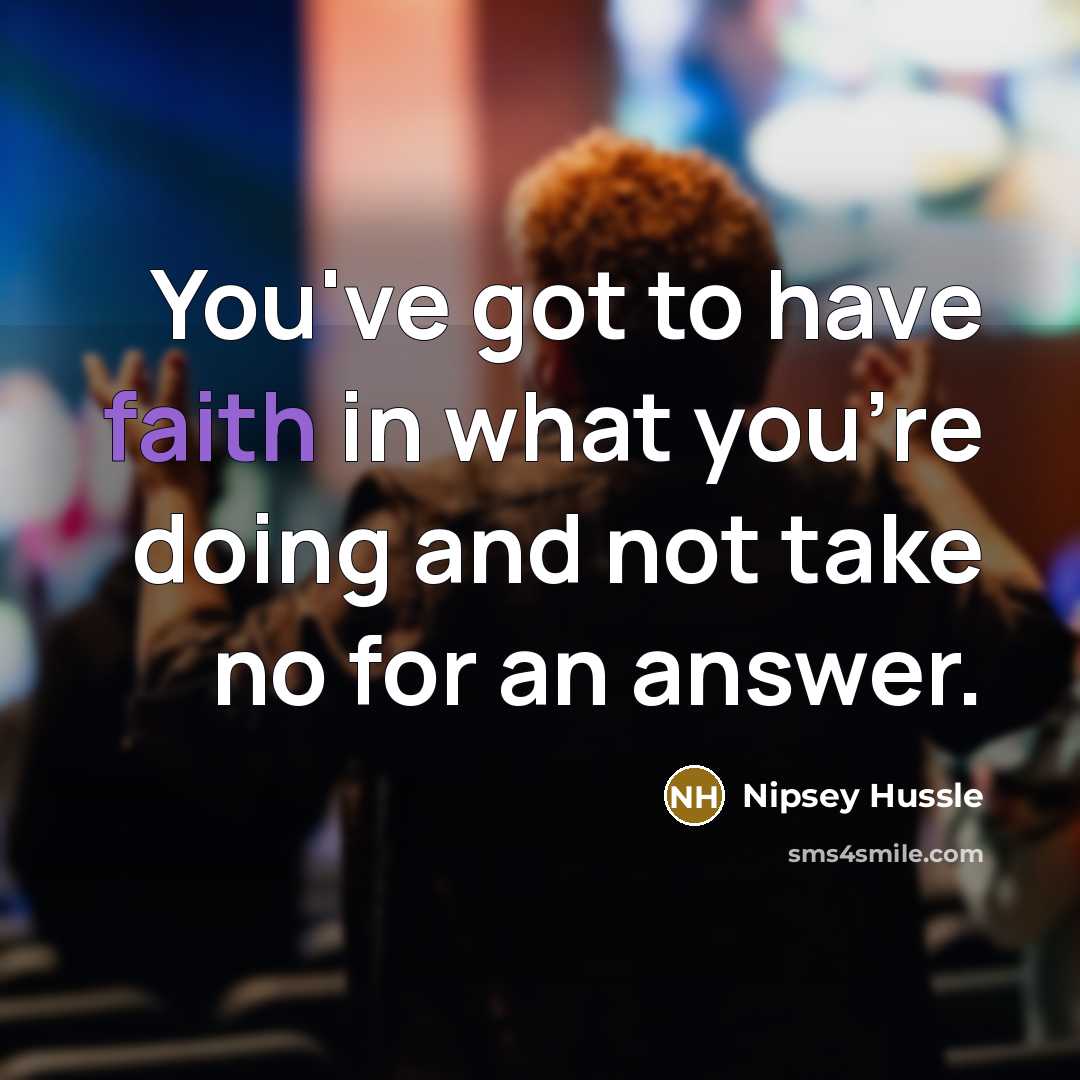 “You've got to have faith in what you're doing and…” quote by Nipsey Hussle
