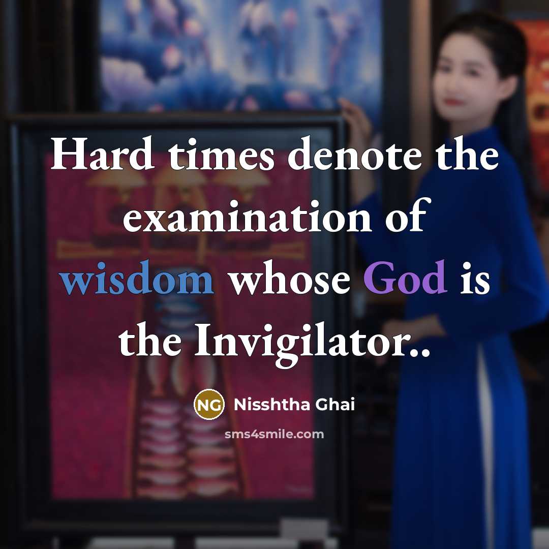 “Hard times denote the examination of wisdom whose God is…” quote by NISSHTHA GHAI