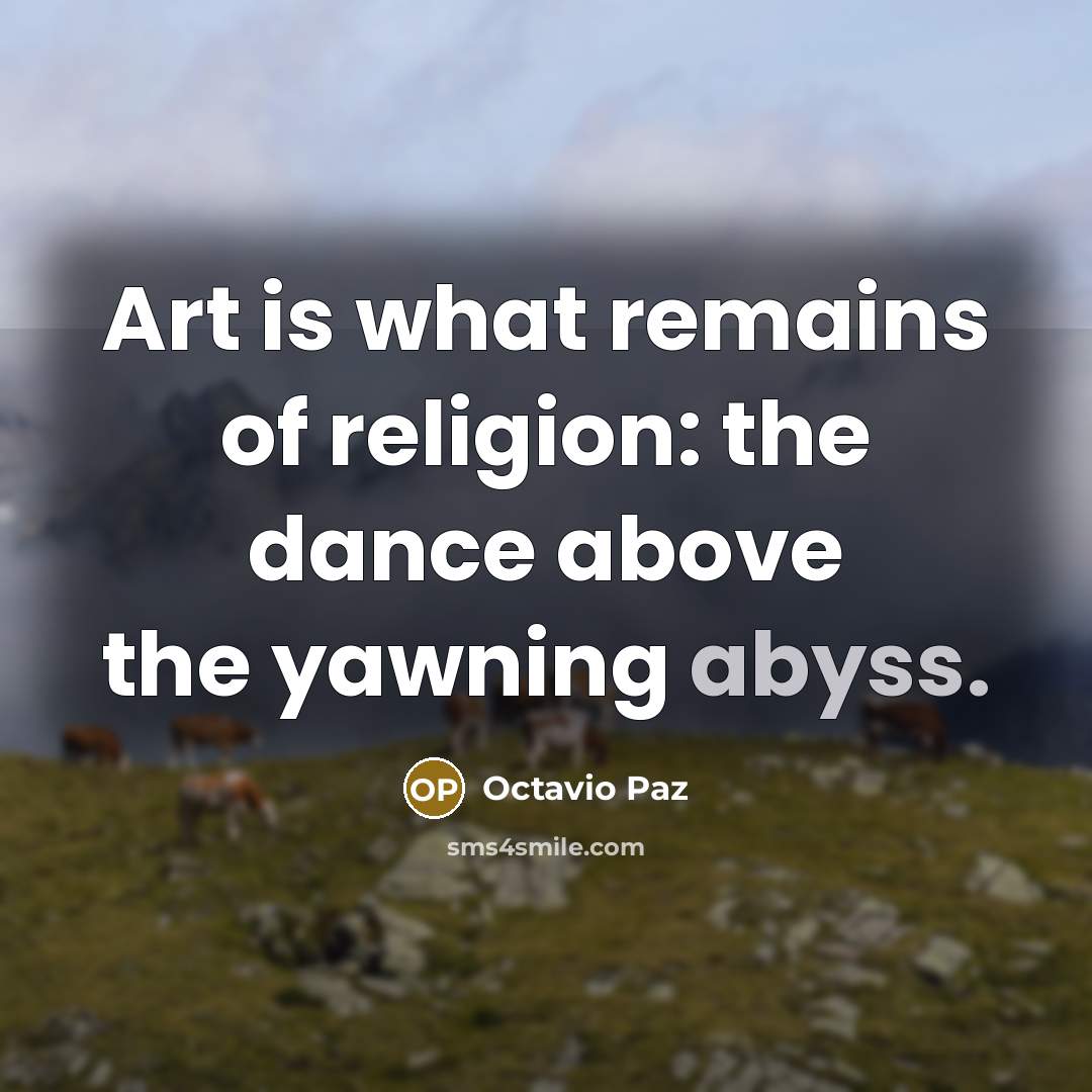 “Art is what remains of religion: the dance above the…” quote by Octavio Paz