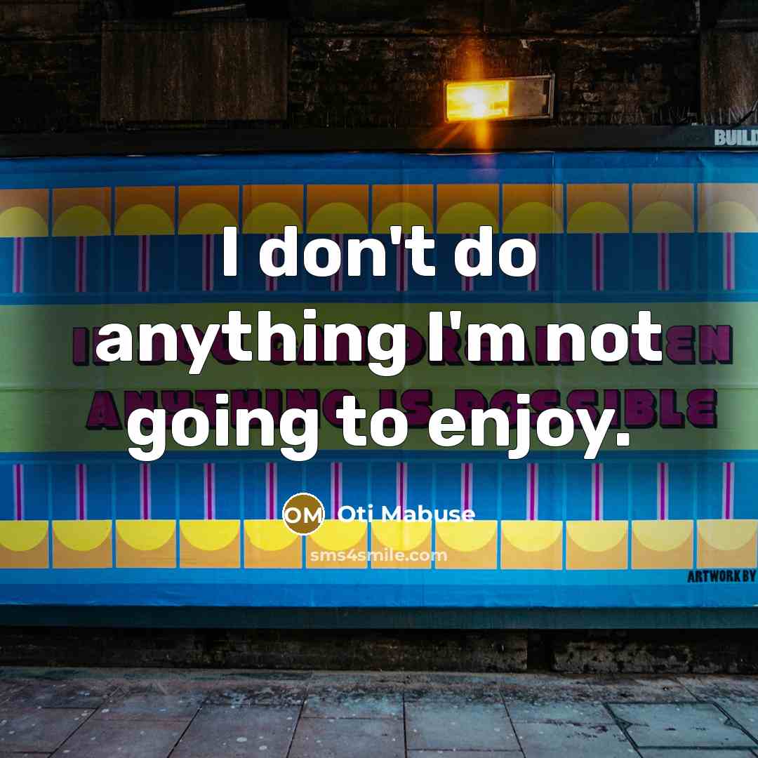 “I don't do anything I'm not going to enjoy.…” quote by Oti Mabuse