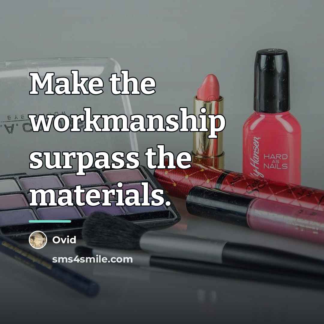 “Make the workmanship surpass the materials.…” quote by Ovid