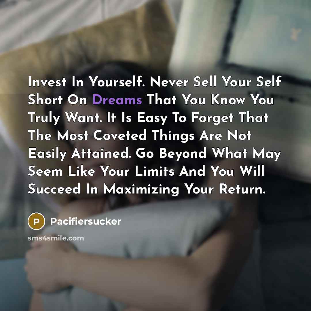 “Invest In Yourself. Never Sell Your Self Short On Dreams…” quote by Pacifiersucker