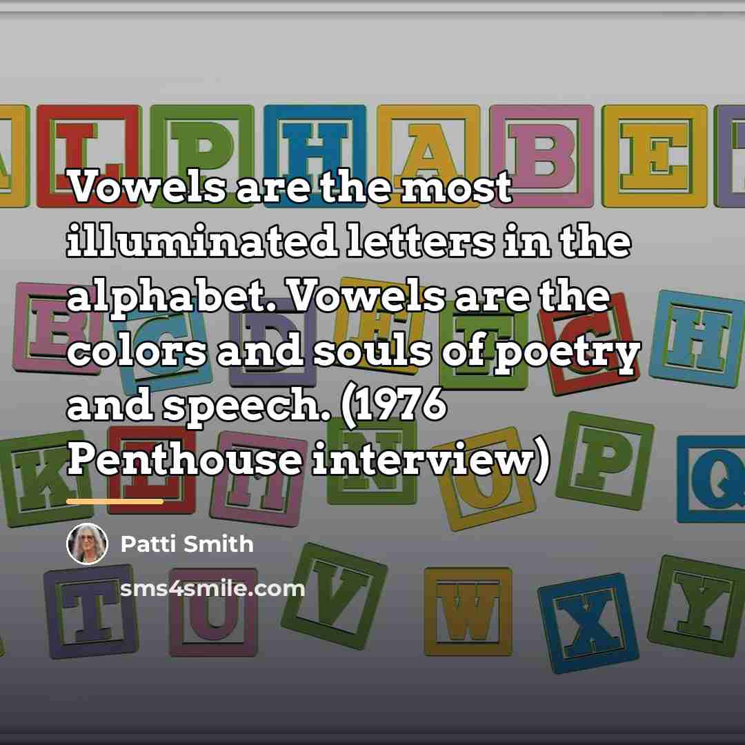 “Vowels are the most illuminated letters in the alphabet. Vowels…” quote by Patti Smith