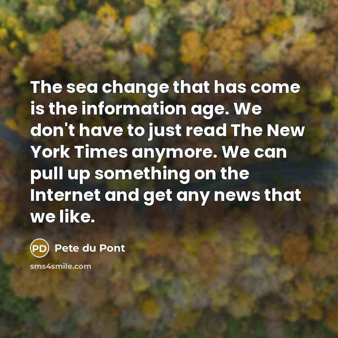 “The sea change that has come is the information age.…” quote by Pete du Pont