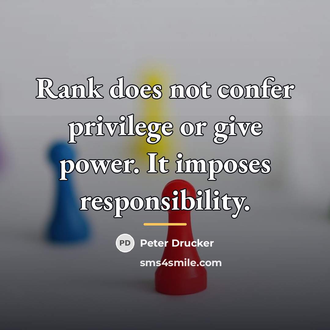 “Rank does not confer privilege or give power. It imposes…” quote by Peter Drucker