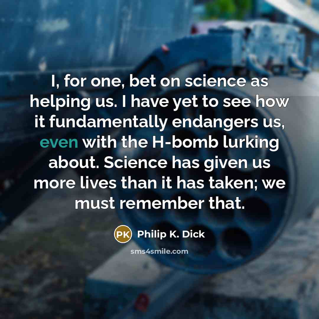 “I, for one, bet on science as helping us. I…” quote by Philip K. Dick