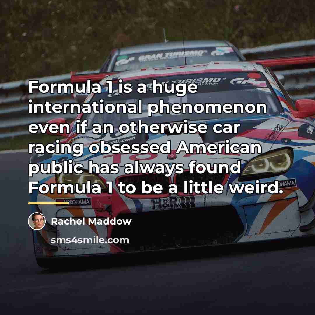 “Formula 1 is a huge international phenomenon even if an…” quote by Rachel Maddow