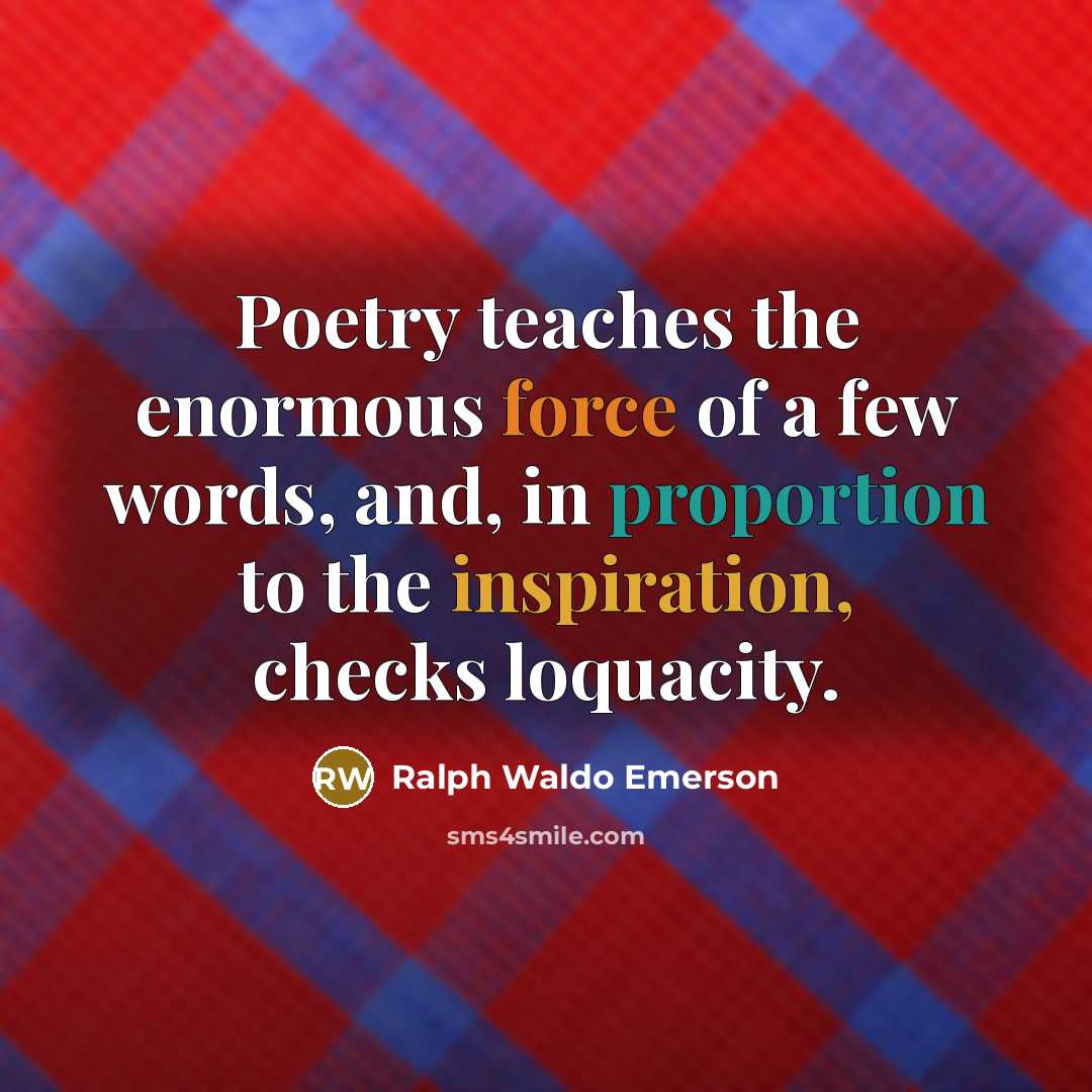 “Poetry teaches the enormous force of a few words, and,…” quote by Ralph Waldo Emerson