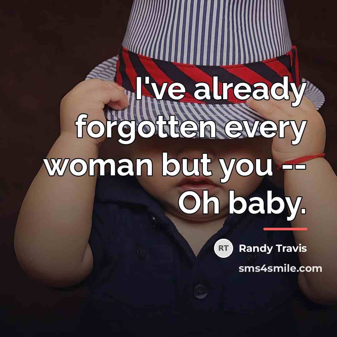 “I've already forgotten every woman but you -- Oh baby.…” quote by Randy Travis