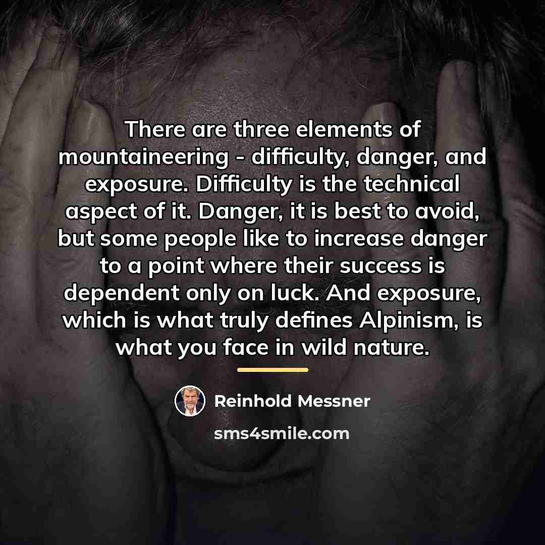 “There are three elements of mountaineering - difficulty, danger, and…” quote by Reinhold Messner