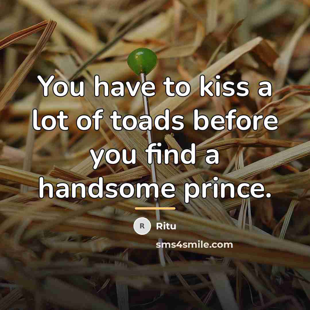 “You have to kiss a lot of toads before you…” quote by Ritu