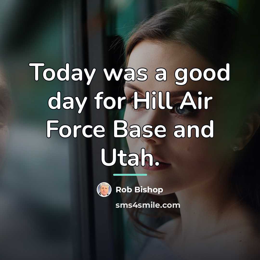 “Today was a good day for Hill Air Force Base…” quote by Rob Bishop