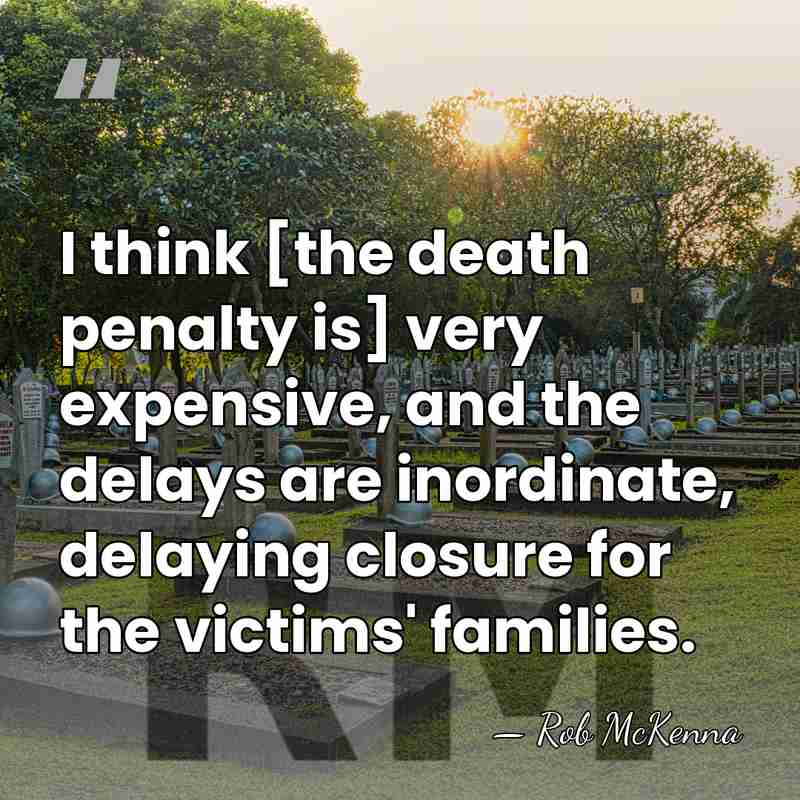I think [the death penalty is] very expensive, and the delays are&hellip; - Rob McKenna