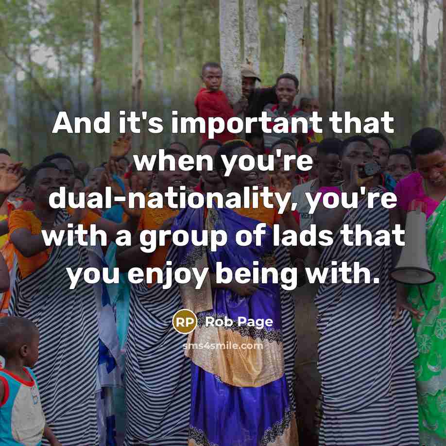 “And it's important that when you're dual-nationality, you're with a…” quote by Rob Page