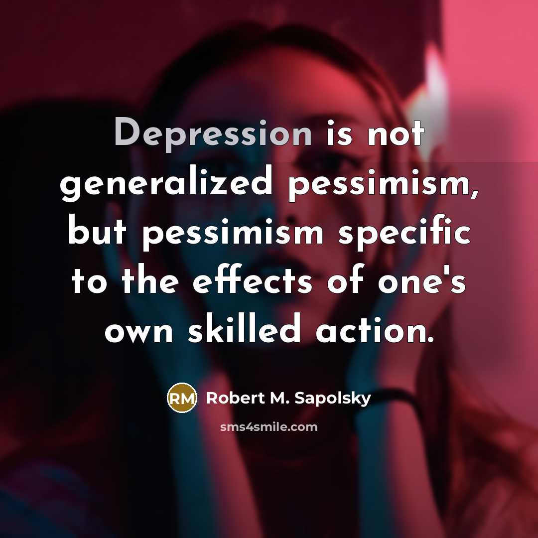 “Depression is not generalized pessimism, but pessimism specific to the…” quote by Robert M. Sapolsky