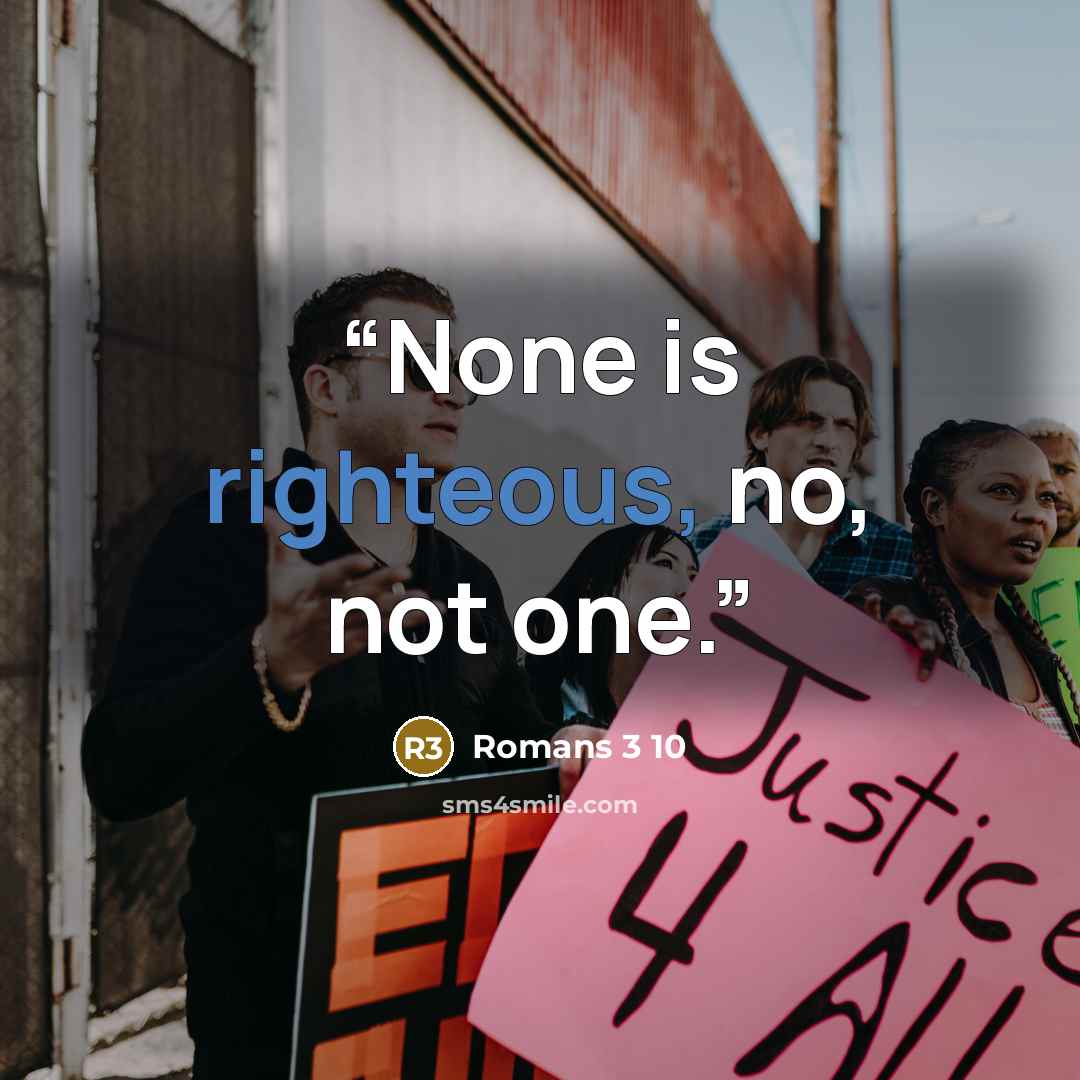 “None is righteous, no, not one.” quote by Romans 3 10