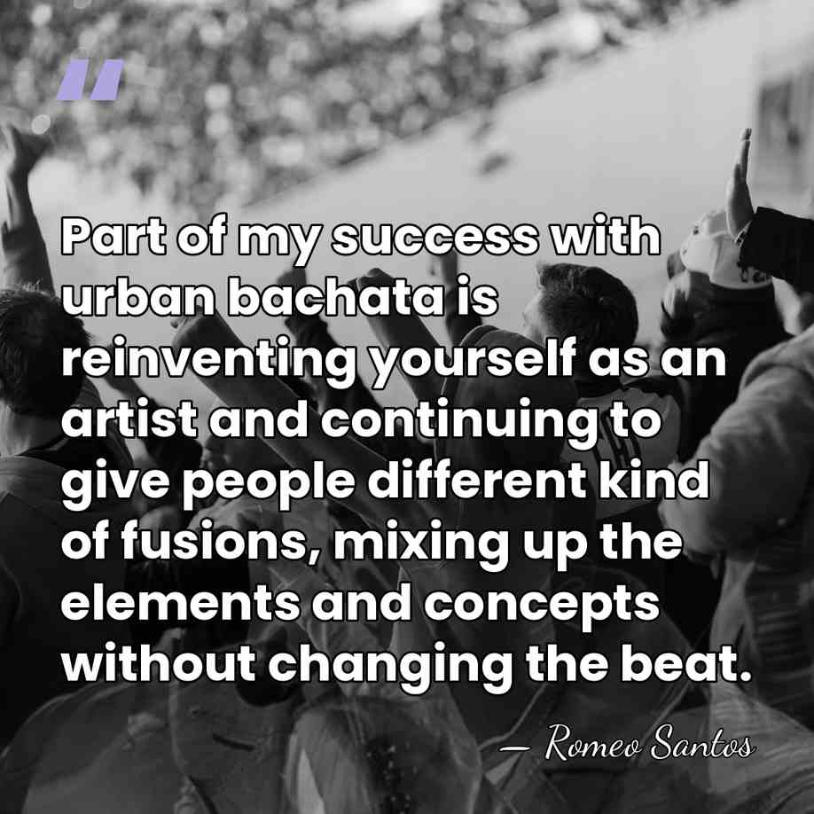 Part of my success with urban bachata is reinventing yourself as an&hellip; - Romeo Santos
