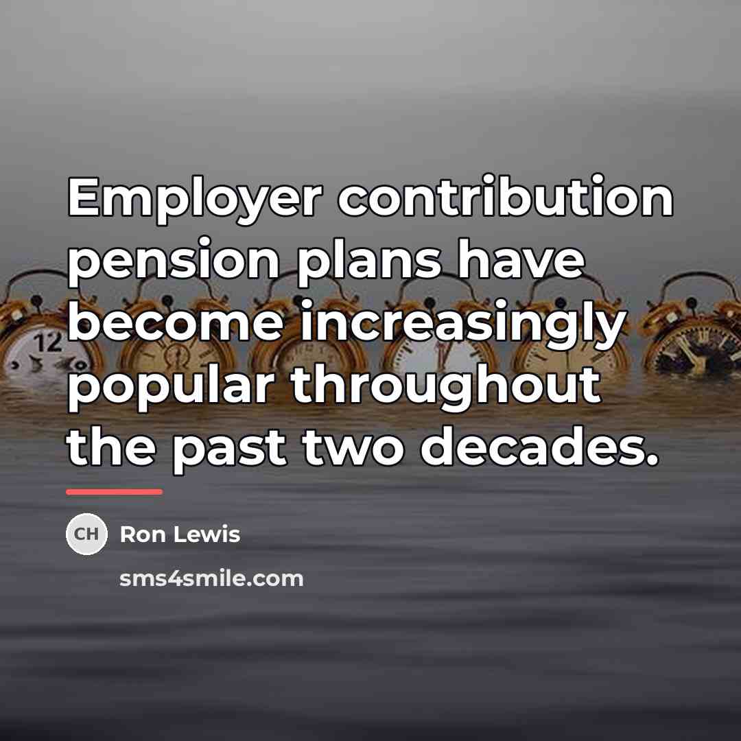 “Employer contribution pension plans have become increasingly popular throughout the…” quote by Ron Lewis