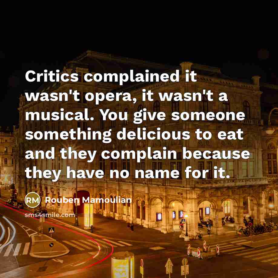 “Critics complained it wasn't opera, it wasn't a musical. You…” quote by Rouben Mamoulian