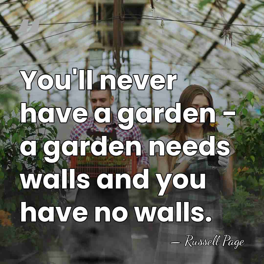 You'll never have a garden - a garden needs walls and you&hellip; - Russell Page