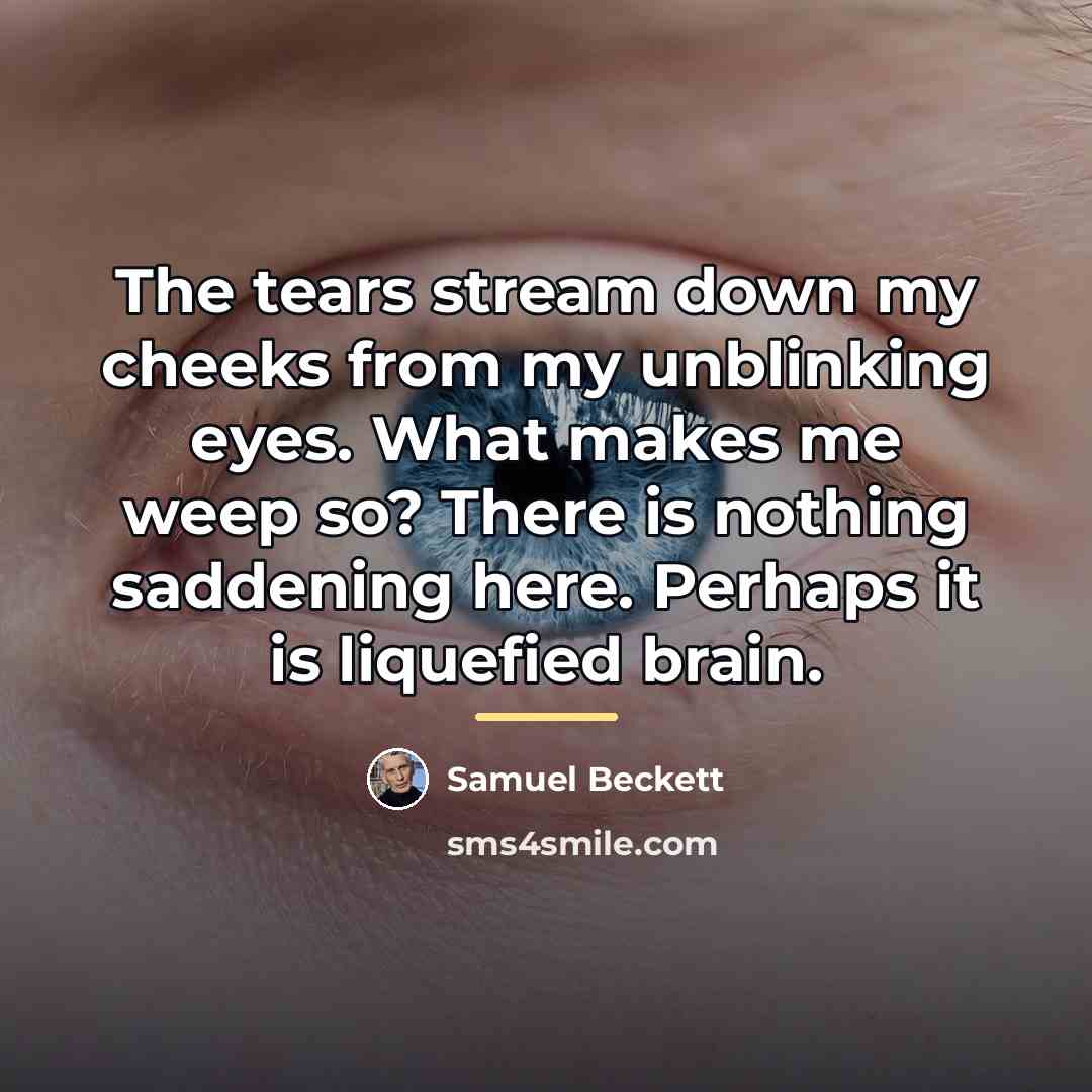 “The tears stream down my cheeks from my unblinking eyes.…” quote by Samuel Beckett