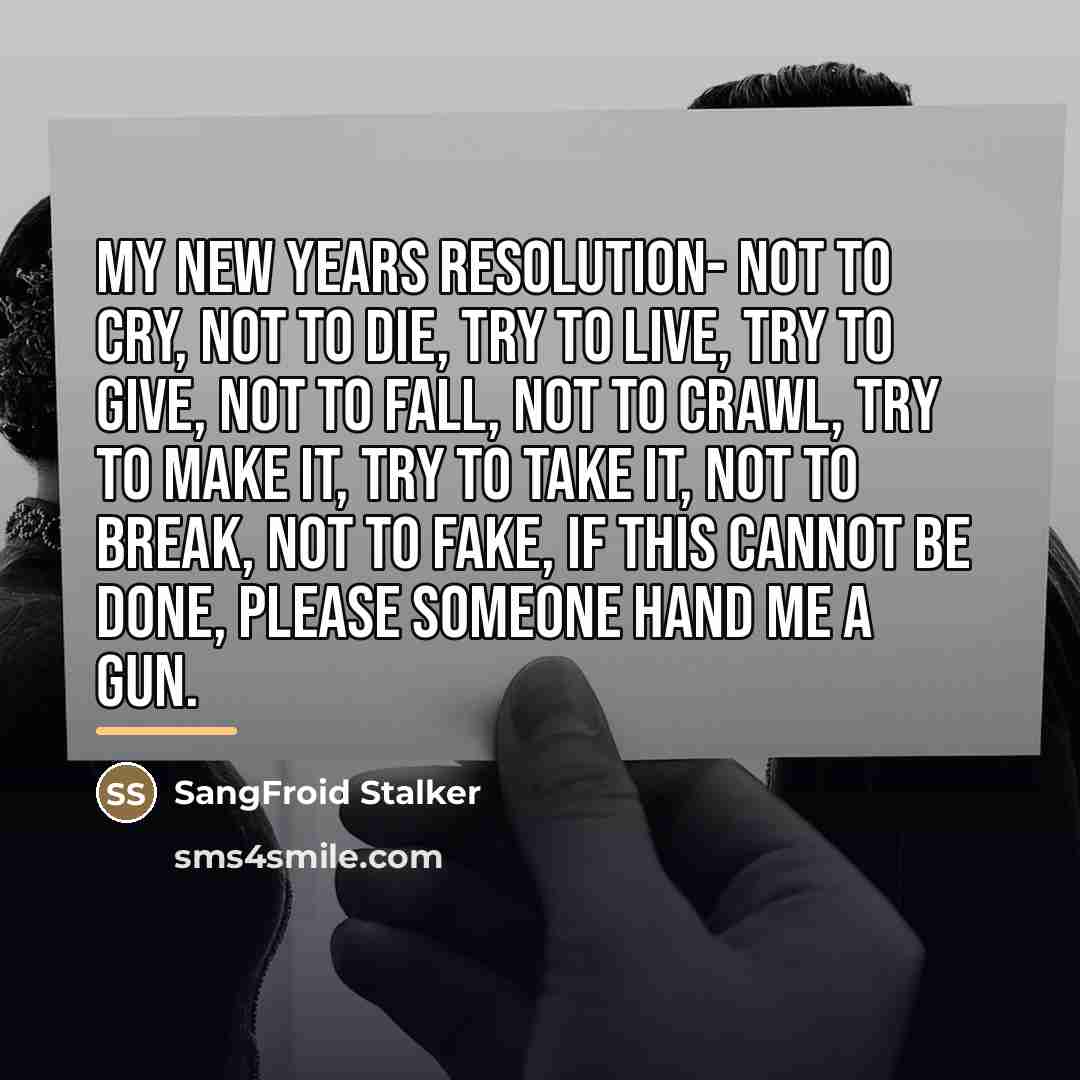 “My new years resolution- Not to cry, Not to die,…” quote by SangFroid Stalker