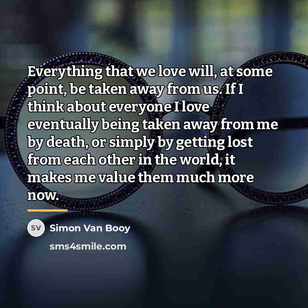 “Everything that we love will, at some point, be taken…” quote by Simon Van Booy