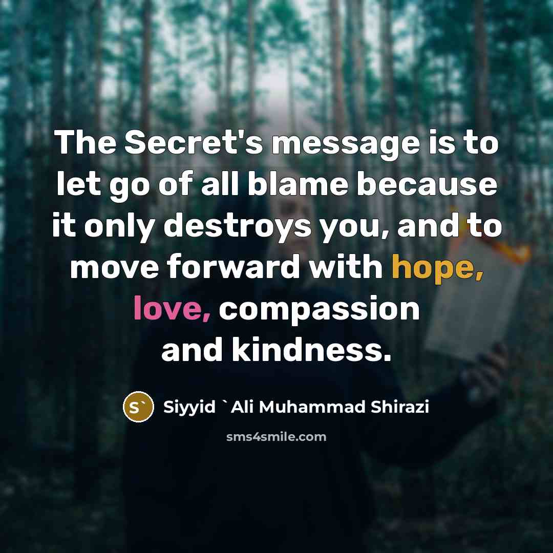 “The Secret's message is to let go of all blame…” quote by Siyyid `Ali Muhammad Shirazi