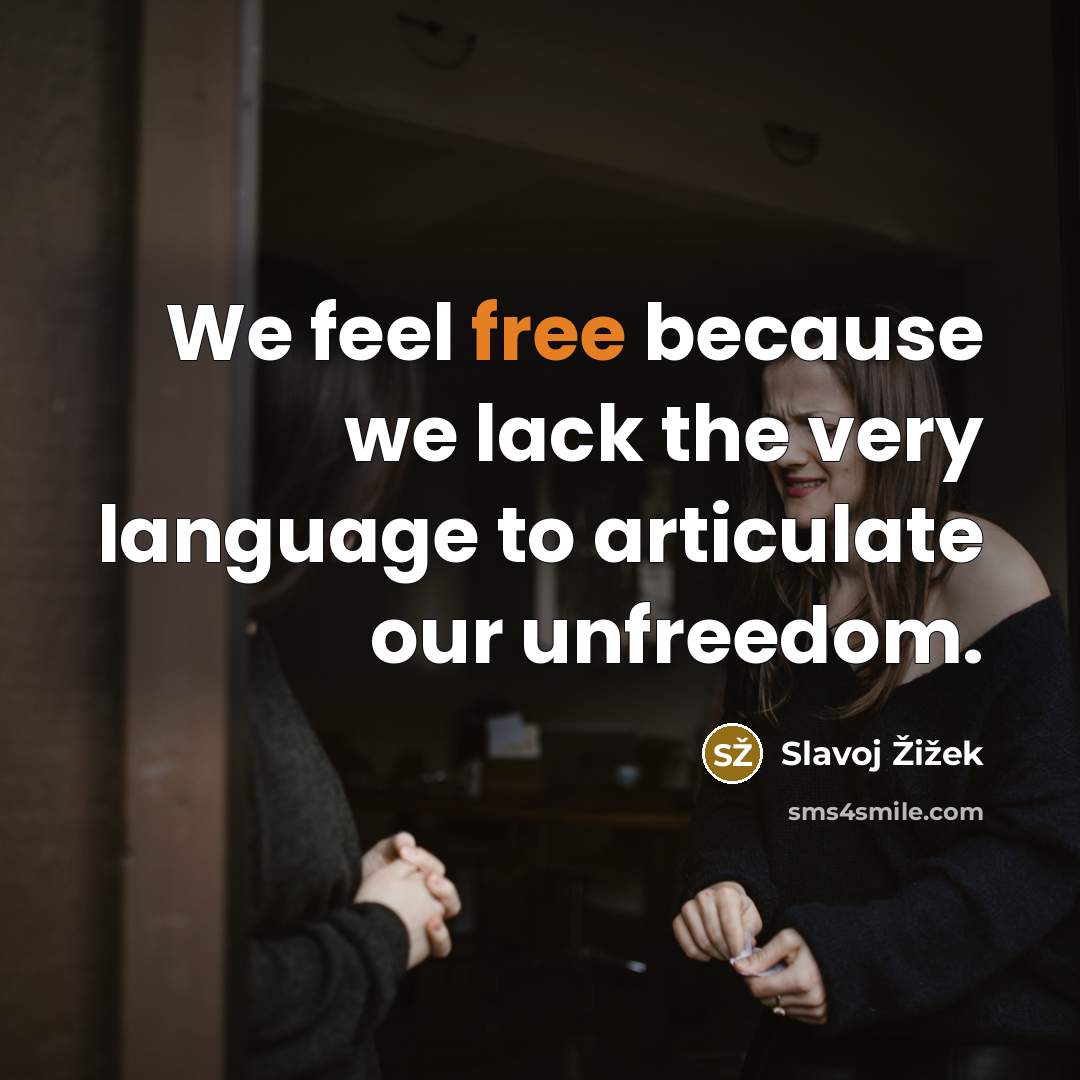 “We feel free because we lack the very language to…” quote by Slavoj Žižek