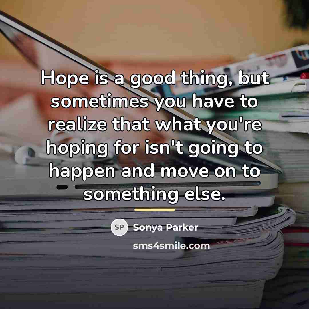 “Hope is a good thing, but sometimes you have to…” quote by Sonya Parker
