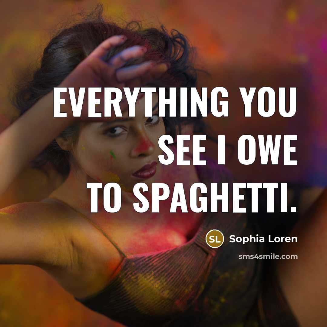“Everything you see I owe to spaghetti.…” quote by Sophia Loren
